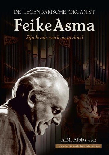 De legendarische organist Feike Asma- zijn leven en werk
